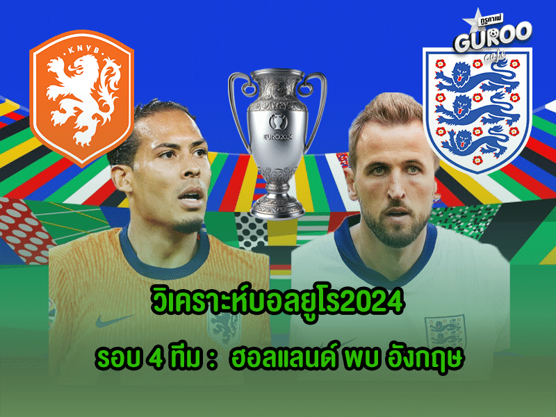 วิเคราะห์บอลยูโร2024 รอบ 4 ทีม ฮอลแลนด์ พบ อังกฤษ
